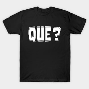 Que? T-Shirt